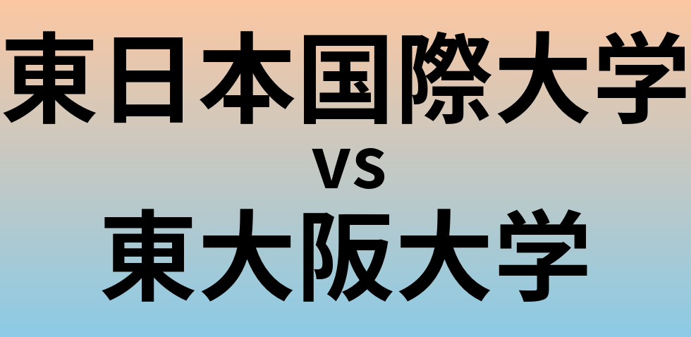 東日本国際大学と東大阪大学 のどちらが良い大学?