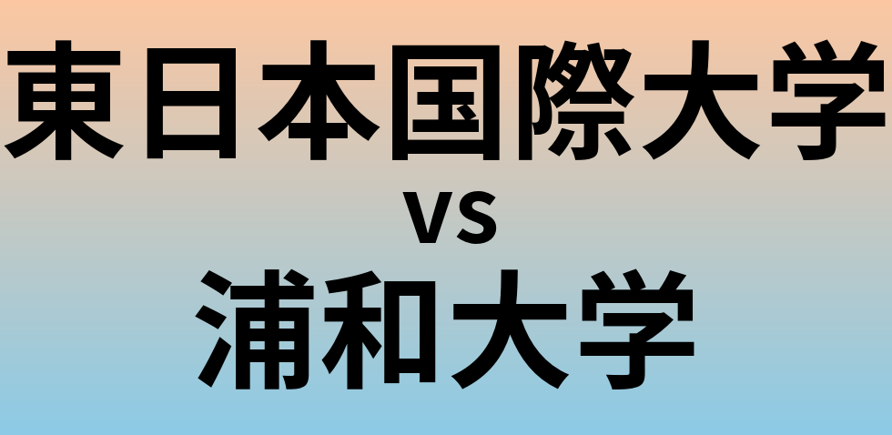 東日本国際大学と浦和大学 のどちらが良い大学?