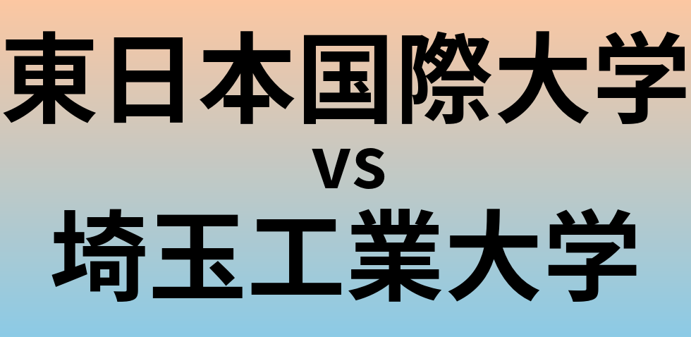 東日本国際大学と埼玉工業大学 のどちらが良い大学?
