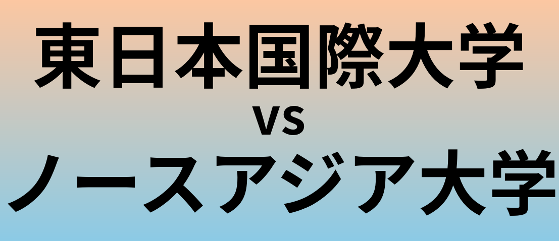 東日本国際大学とノースアジア大学 のどちらが良い大学?