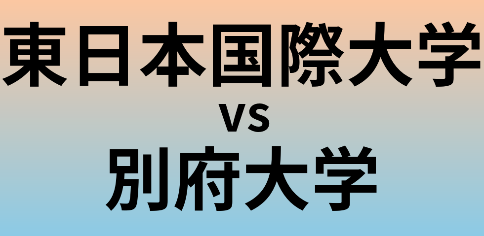 東日本国際大学と別府大学 のどちらが良い大学?