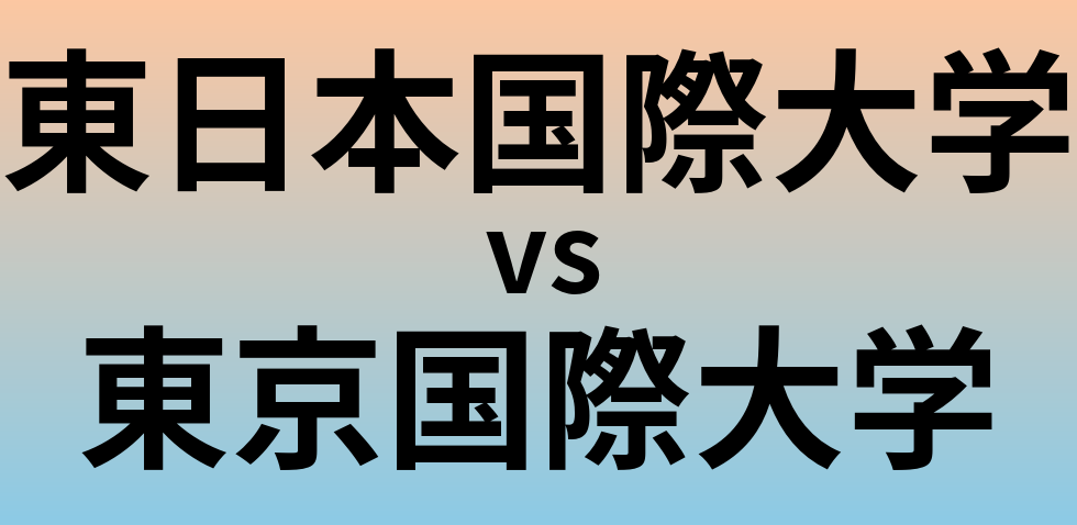 東日本国際大学と東京国際大学 のどちらが良い大学?