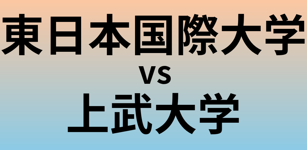 東日本国際大学と上武大学 のどちらが良い大学?