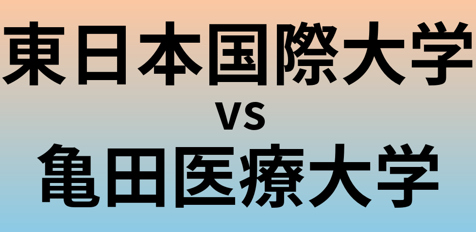 東日本国際大学と亀田医療大学 のどちらが良い大学?
