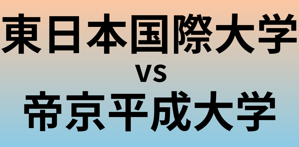 東日本国際大学と帝京平成大学 のどちらが良い大学?