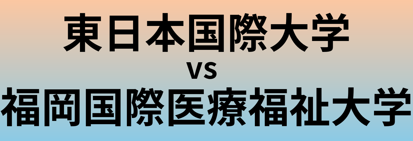 東日本国際大学と福岡国際医療福祉大学 のどちらが良い大学?