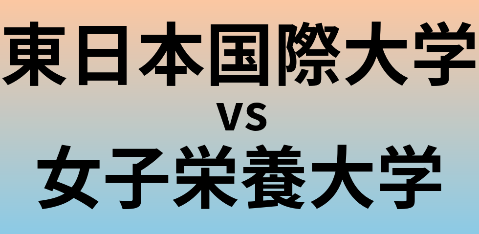 東日本国際大学と女子栄養大学 のどちらが良い大学?