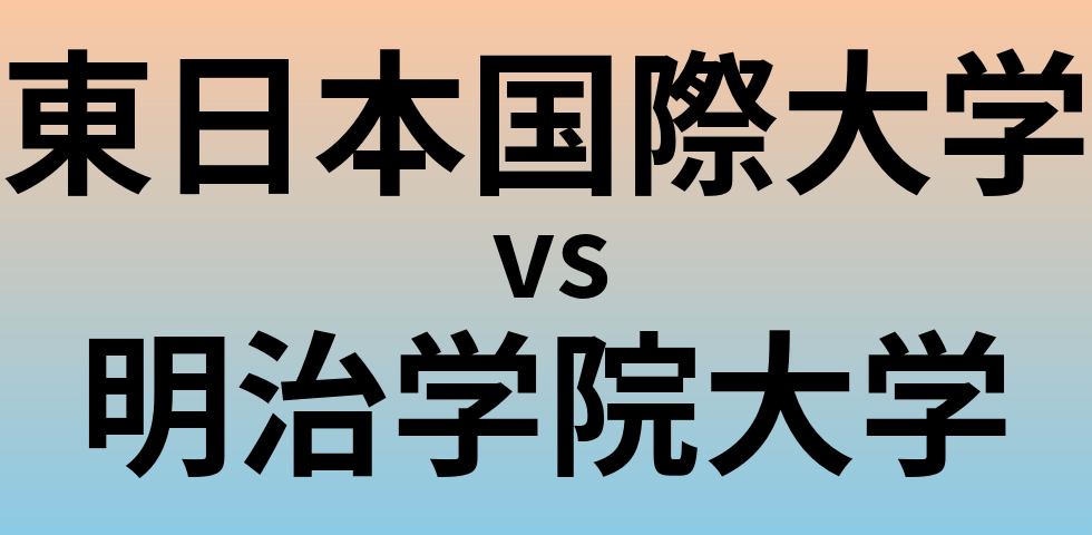 東日本国際大学と明治学院大学 のどちらが良い大学?