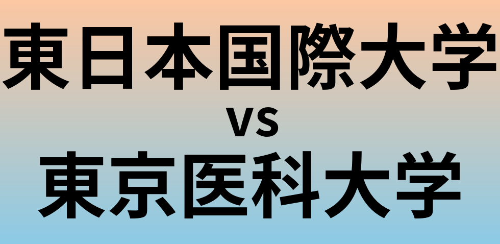 東日本国際大学と東京医科大学 のどちらが良い大学?