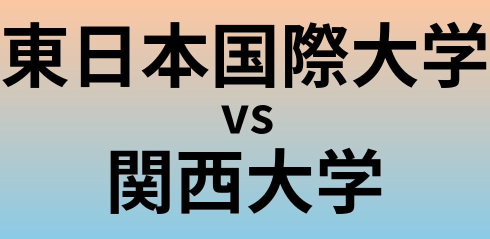 東日本国際大学と関西大学 のどちらが良い大学?