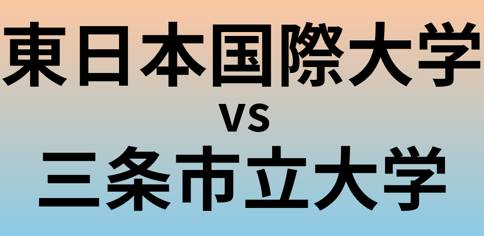東日本国際大学と三条市立大学 のどちらが良い大学?