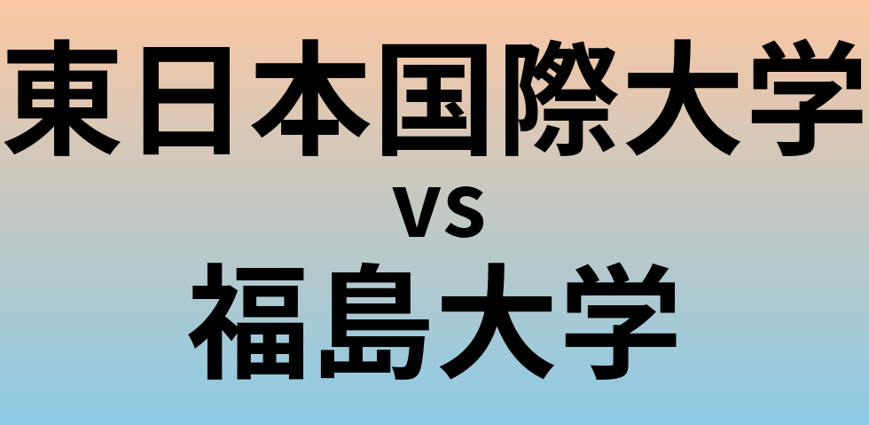 東日本国際大学と福島大学 のどちらが良い大学?
