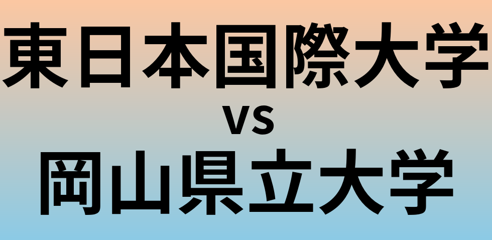 東日本国際大学と岡山県立大学 のどちらが良い大学?