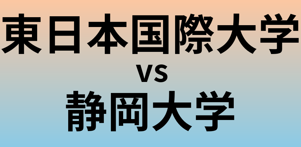 東日本国際大学と静岡大学 のどちらが良い大学?