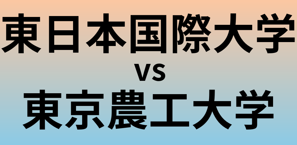 東日本国際大学と東京農工大学 のどちらが良い大学?