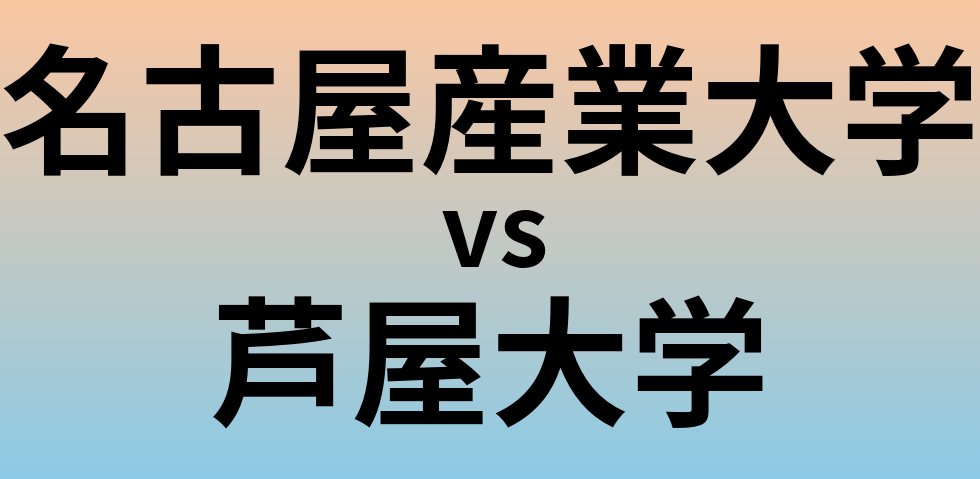 名古屋産業大学と芦屋大学 のどちらが良い大学?