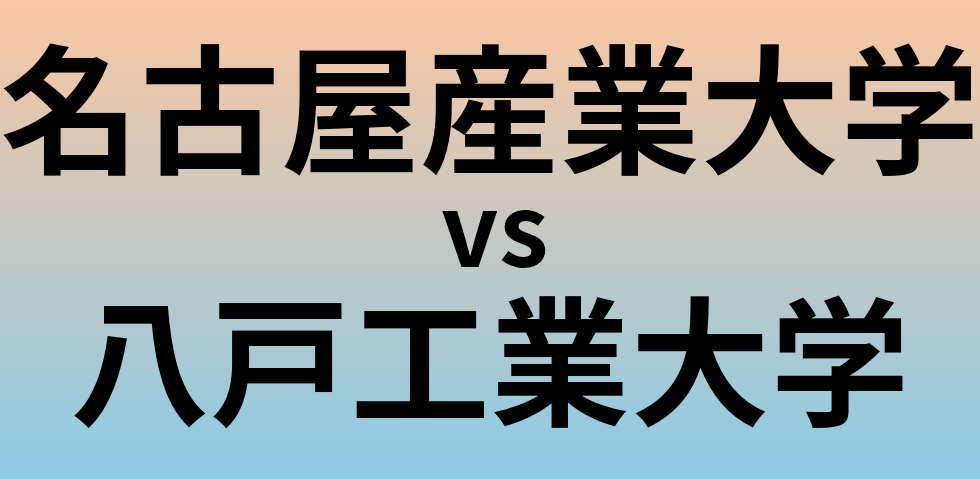 名古屋産業大学と八戸工業大学 のどちらが良い大学?