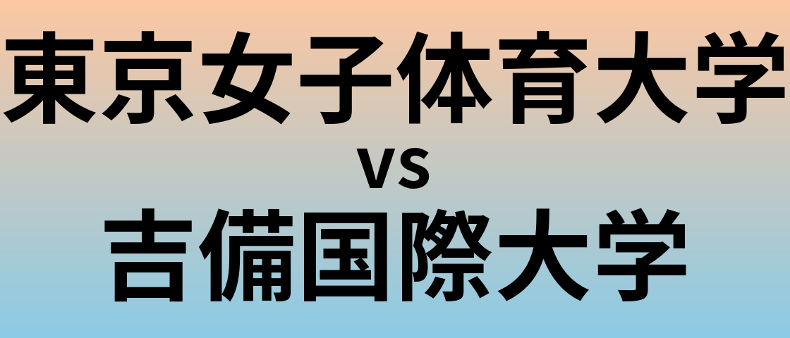 東京女子体育大学と吉備国際大学 のどちらが良い大学?