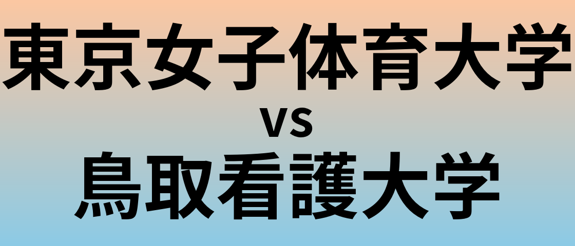 東京女子体育大学と鳥取看護大学 のどちらが良い大学?