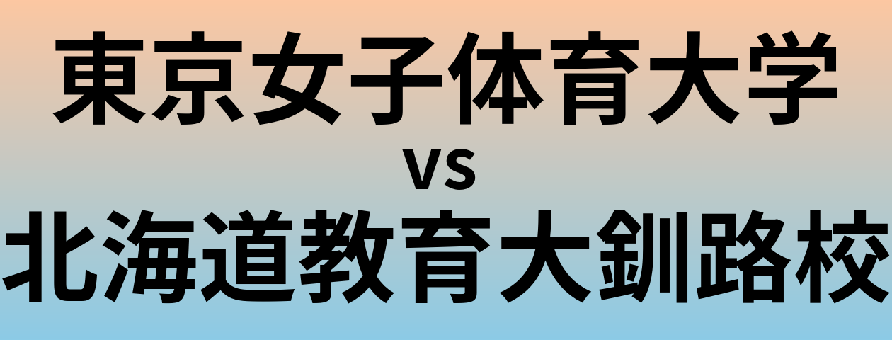 東京女子体育大学と北海道教育大釧路校 のどちらが良い大学?