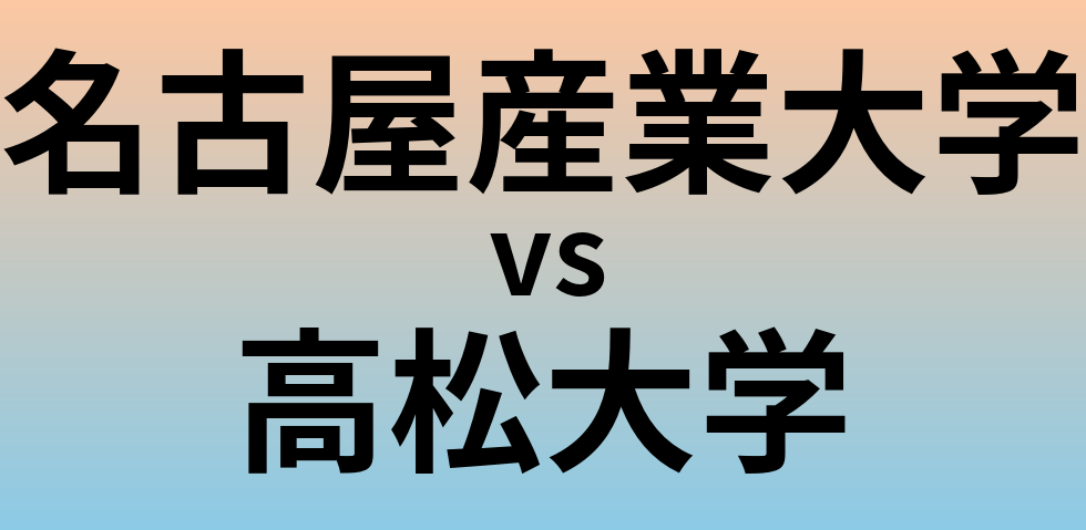 名古屋産業大学と高松大学 のどちらが良い大学?