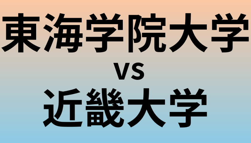東海学院大学と近畿大学 のどちらが良い大学?