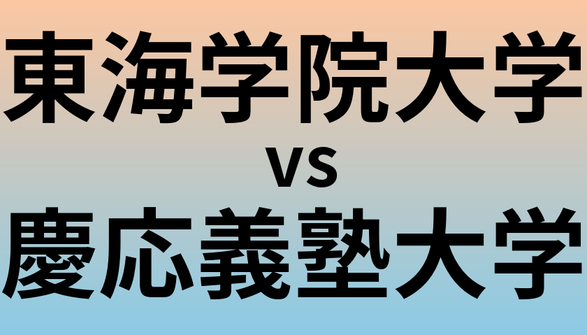 東海学院大学と慶応義塾大学 のどちらが良い大学?