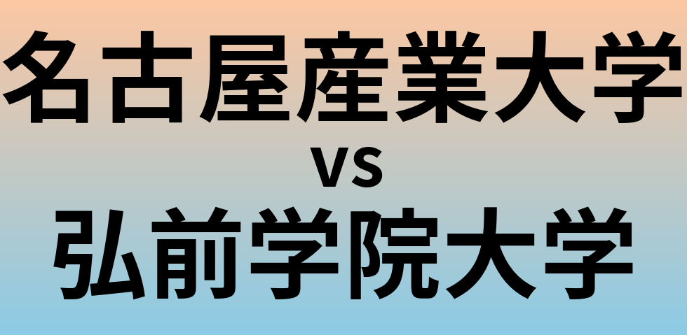 名古屋産業大学と弘前学院大学 のどちらが良い大学?