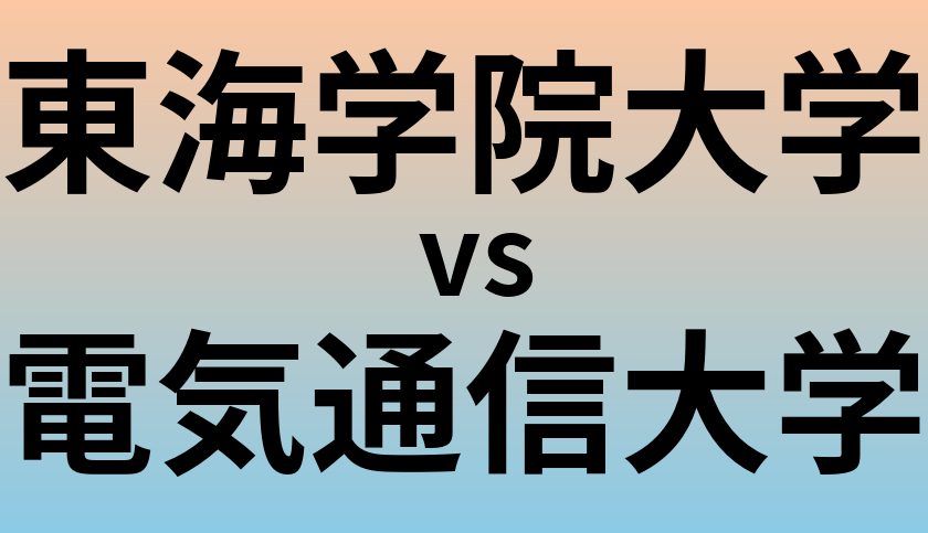 東海学院大学と電気通信大学 のどちらが良い大学?