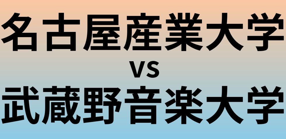 名古屋産業大学と武蔵野音楽大学 のどちらが良い大学?