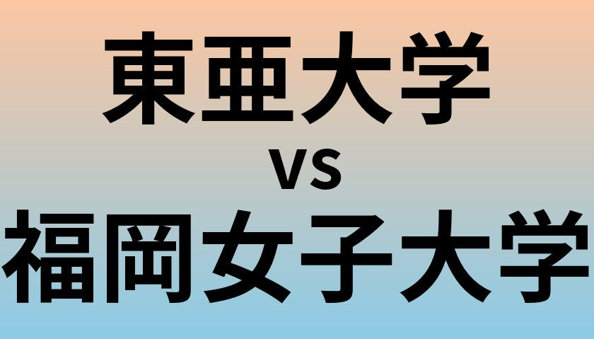 東亜大学と福岡女子大学 のどちらが良い大学?