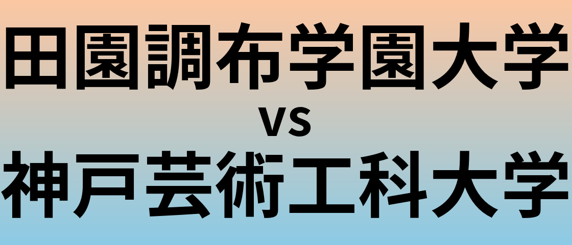 田園調布学園大学と神戸芸術工科大学 のどちらが良い大学?