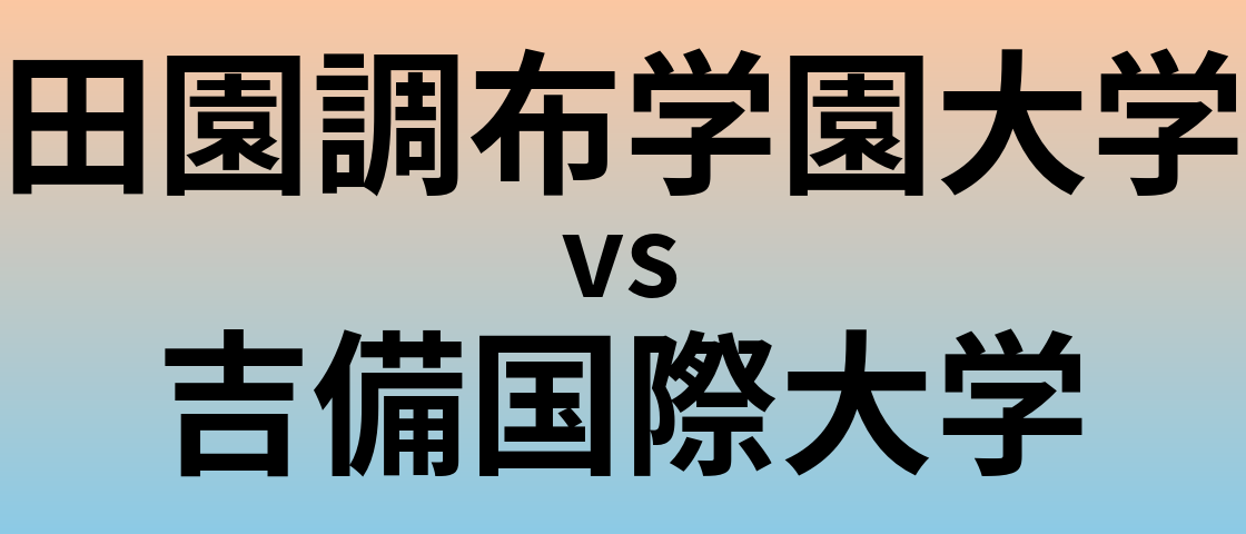 田園調布学園大学と吉備国際大学 のどちらが良い大学?