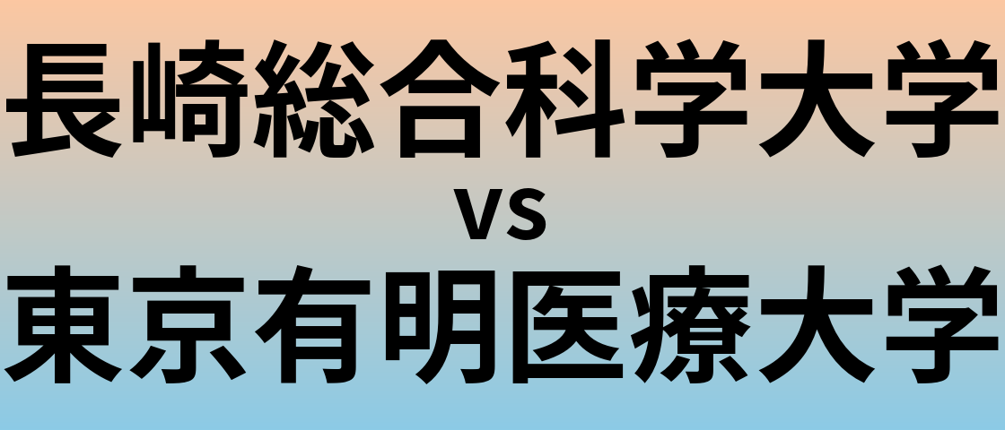 長崎総合科学大学と東京有明医療大学 のどちらが良い大学?