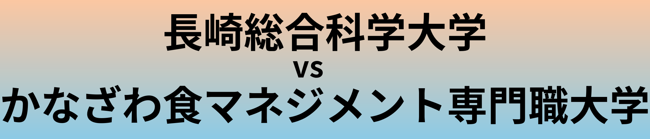 長崎総合科学大学とかなざわ食マネジメント専門職大学 のどちらが良い大学?