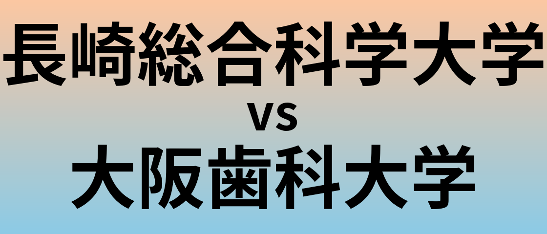 長崎総合科学大学と大阪歯科大学 のどちらが良い大学?