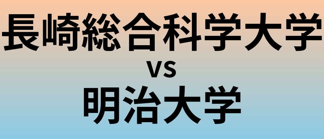長崎総合科学大学と明治大学 のどちらが良い大学?