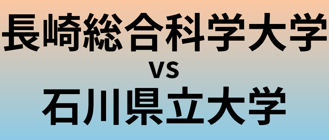 長崎総合科学大学と石川県立大学 のどちらが良い大学?