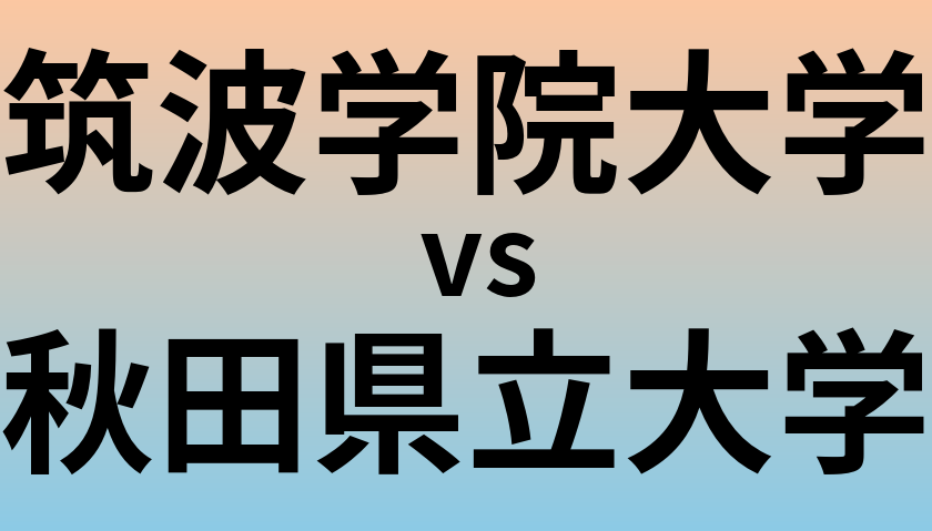筑波学院大学と秋田県立大学 のどちらが良い大学?