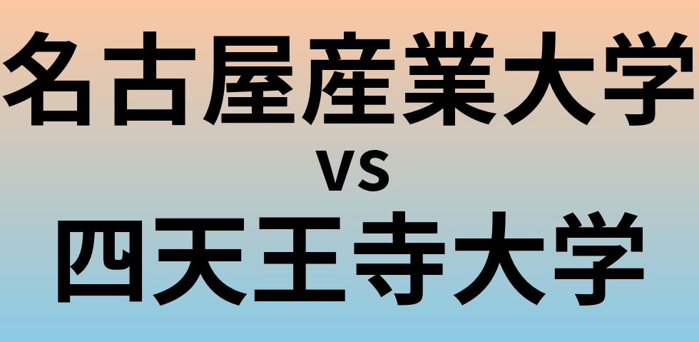 名古屋産業大学と四天王寺大学 のどちらが良い大学?