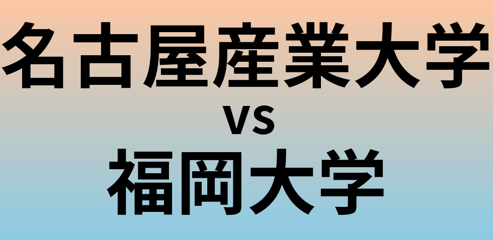 名古屋産業大学と福岡大学 のどちらが良い大学?