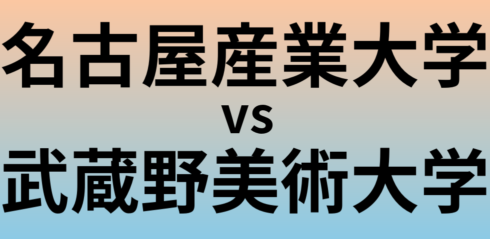 名古屋産業大学と武蔵野美術大学 のどちらが良い大学?