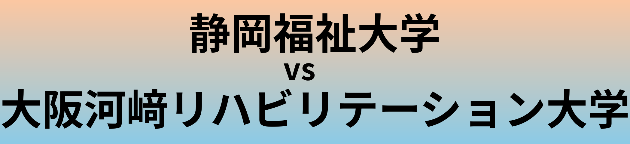 静岡福祉大学と大阪河﨑リハビリテーション大学 のどちらが良い大学?