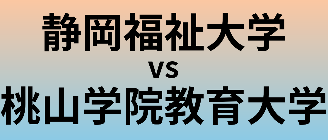 静岡福祉大学と桃山学院教育大学 のどちらが良い大学?