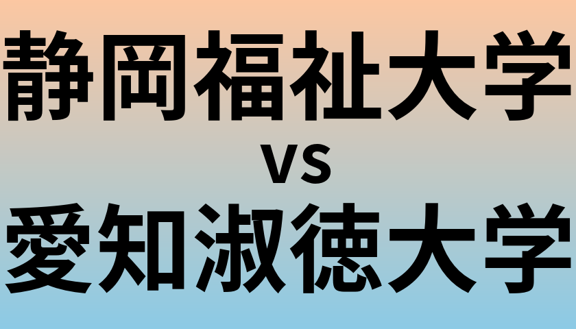 静岡福祉大学と愛知淑徳大学 のどちらが良い大学?