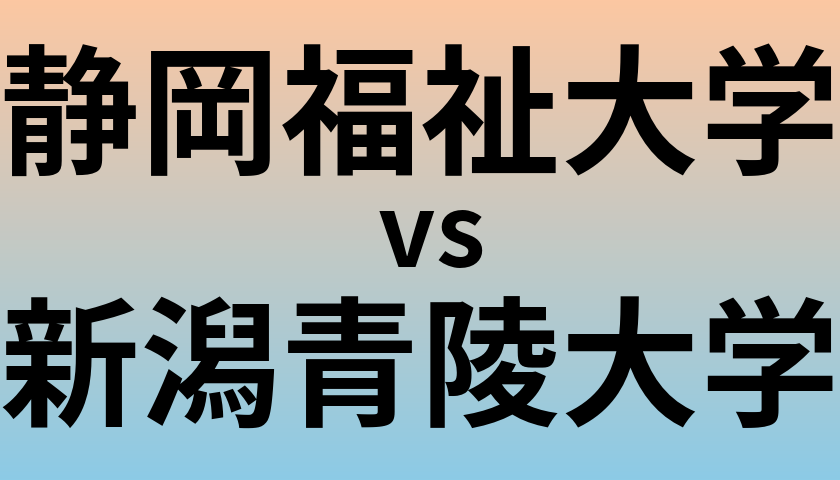 静岡福祉大学と新潟青陵大学 のどちらが良い大学?