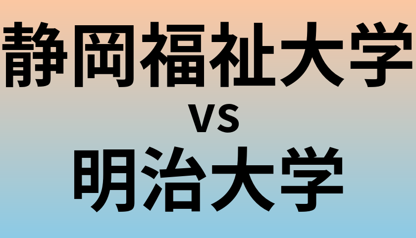 静岡福祉大学と明治大学 のどちらが良い大学?