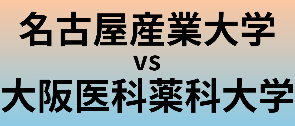 名古屋産業大学と大阪医科薬科大学 のどちらが良い大学?