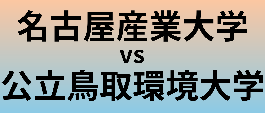 名古屋産業大学と公立鳥取環境大学 のどちらが良い大学?