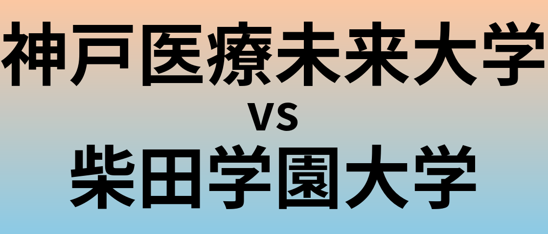 神戸医療未来大学と柴田学園大学 のどちらが良い大学?